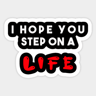 I hope you step on a life Sticker